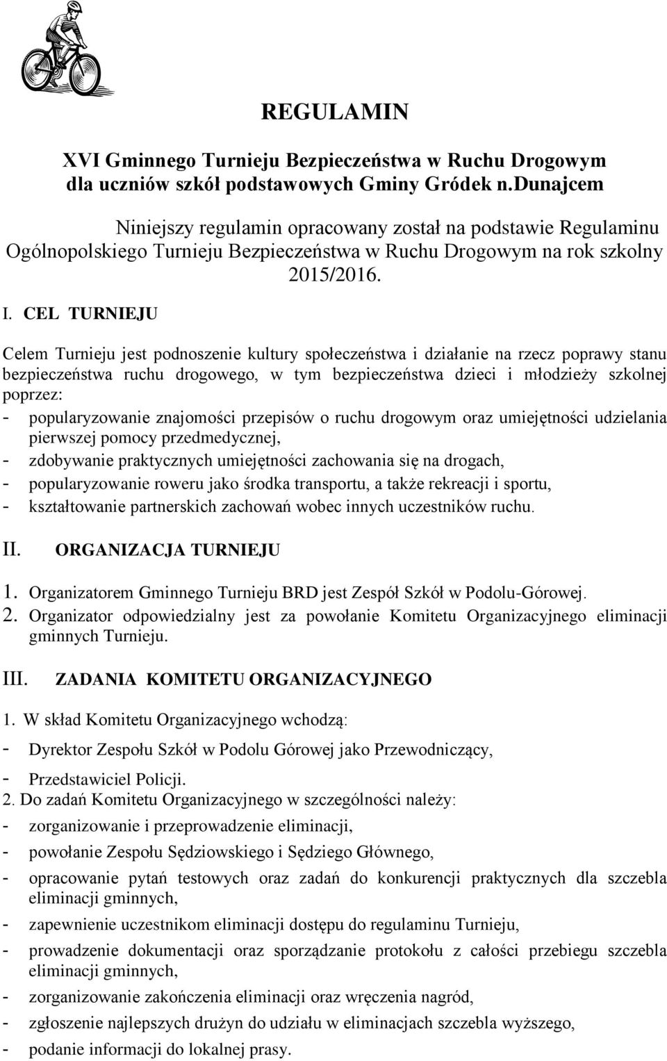 CEL TURNIEJU Celem Turnieju jest podnoszenie kultury społeczeństwa i działanie na rzecz poprawy stanu bezpieczeństwa ruchu drogowego, w tym bezpieczeństwa dzieci i młodzieży szkolnej poprzez: -