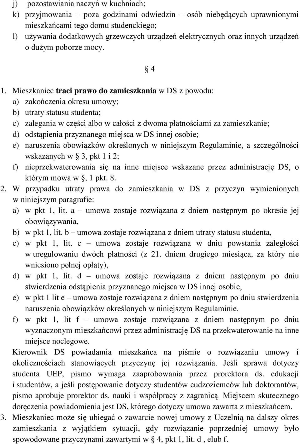 Mieszkaniec traci prawo do zamieszkania w DS z powodu: a) zakończenia okresu umowy; b) utraty statusu studenta; c) zalegania w części albo w całości z dwoma płatnościami za zamieszkanie; d)