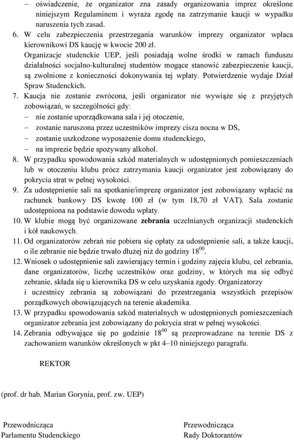 Organizacje studenckie UEP, jeśli posiadają wolne środki w ramach funduszu działalności socjalno-kulturalnej studentów mogące stanowić zabezpieczenie kaucji, są zwolnione z konieczności dokonywania