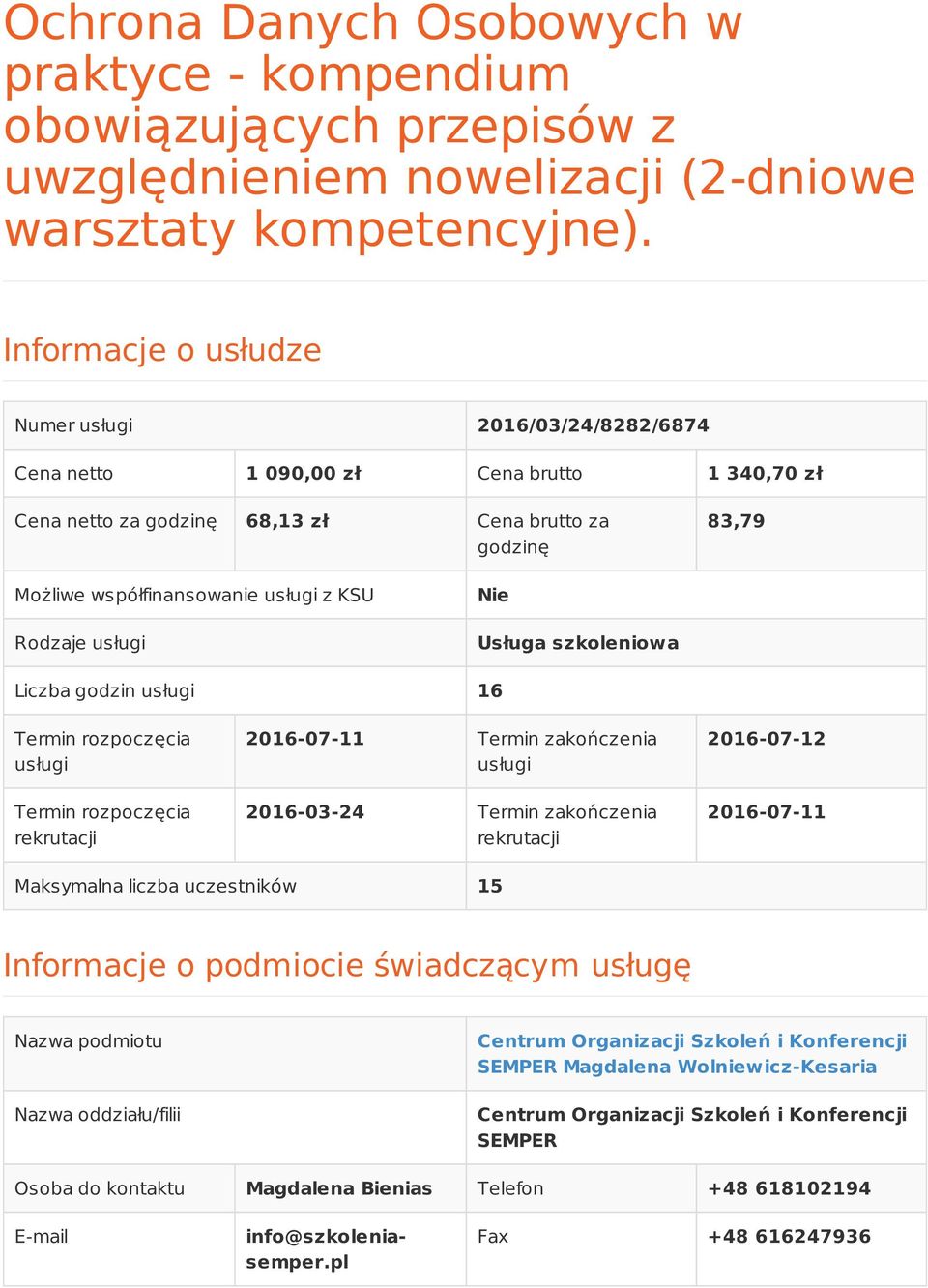 KSU Rodzaje usługi Nie Usługa szkoleniowa Liczba godzin usługi 16 Termin rozpoczęcia usługi Termin rozpoczęcia rekrutacji 2016-07-11 Termin zakończenia usługi 2016-03-24 Termin zakończenia rekrutacji