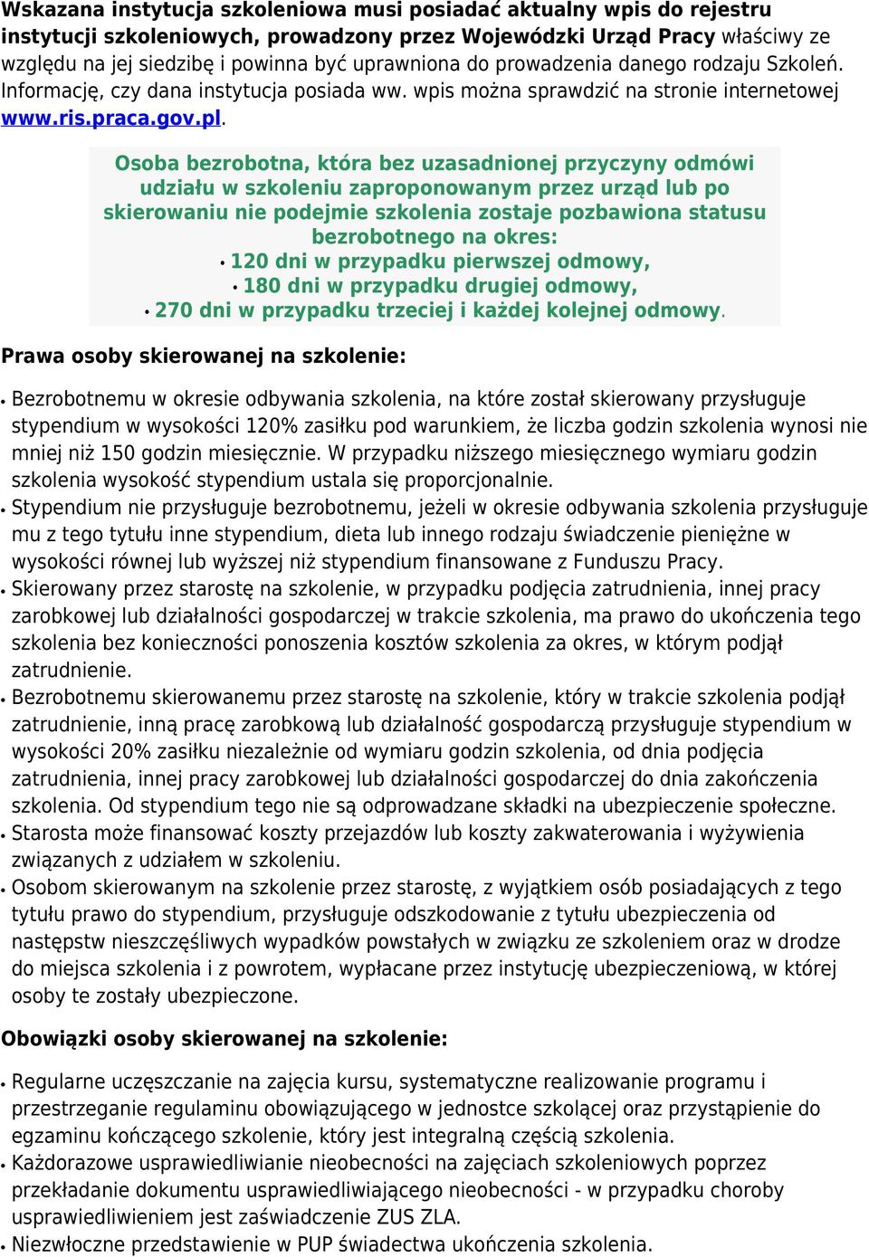 Osoba bezrobotna, która bez uzasadnionej przyczyny odmówi udziału w szkoleniu zaproponowanym przez urząd lub po skierowaniu nie podejmie szkolenia zostaje pozbawiona statusu bezrobotnego na okres: