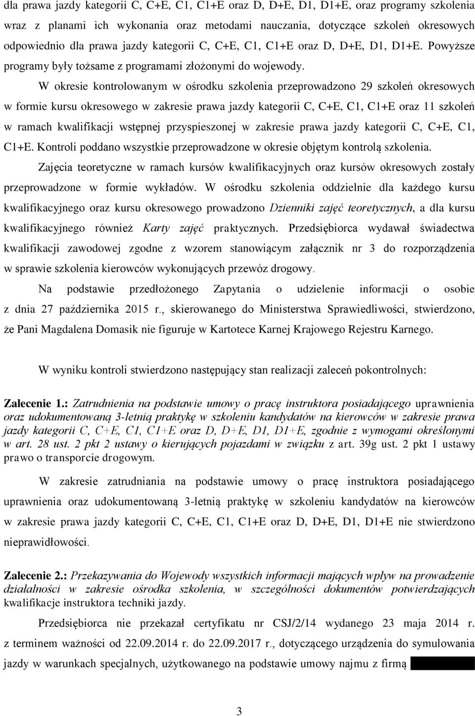 W okresie kontrolowanym w ośrodku szkolenia przeprowadzono 29 szkoleń okresowych w formie kursu okresowego w zakresie prawa jazdy kategorii C, C+E, C1, C1+E oraz 11 szkoleń w ramach kwalifikacji