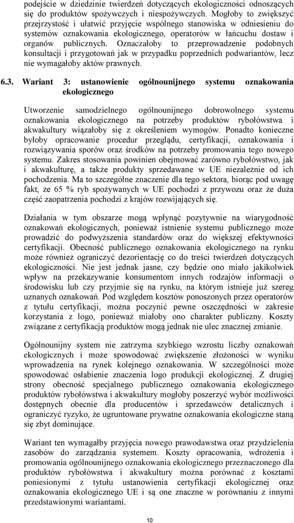 Oznaczałoby to przeprowadzenie podobnych konsultacji i przygotowań jak w przypadku poprzednich podwariantów, lecz nie wymagałoby aktów prawnych. 6.3.