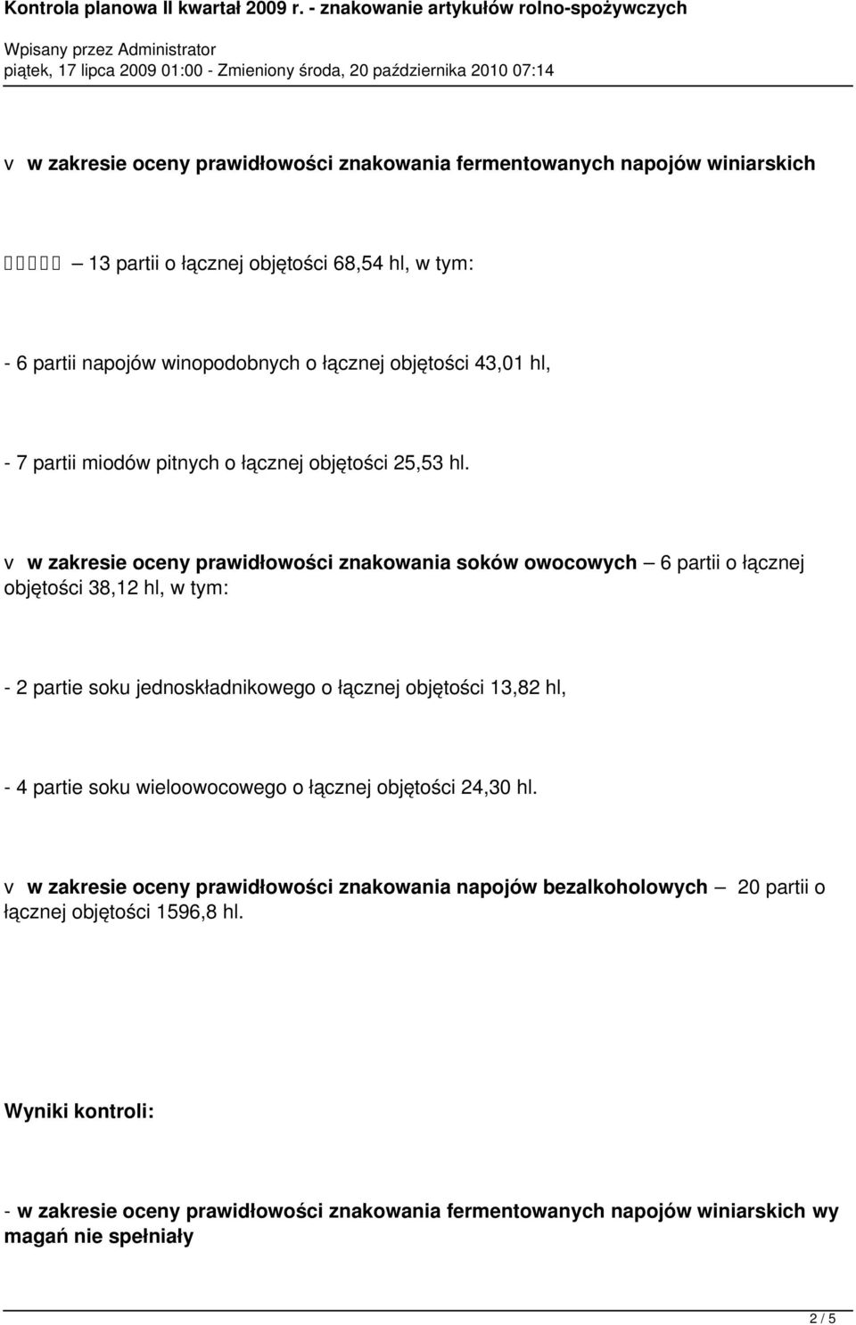 v w zakresie oceny prawidłowości znakowania soków owocowych 6 partii o łącznej objętości 38,12 hl, w tym: - 2 partie soku jednoskładnikowego o łącznej objętości 13,82 hl, - 4