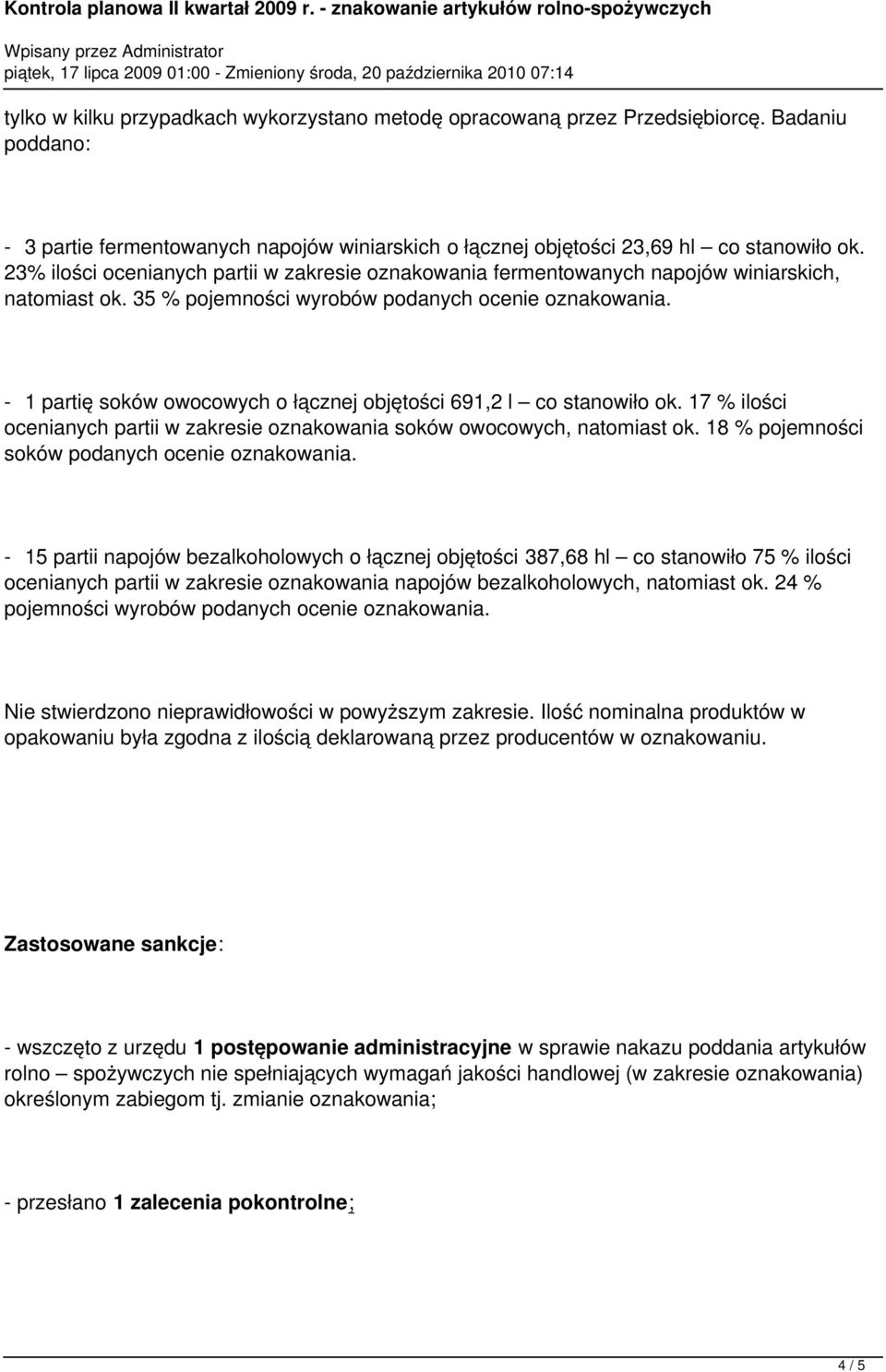 - 1 partię soków owocowych o łącznej objętości 691,2 l co stanowiło ok. 17 % ilości ocenianych partii w zakresie oznakowania soków owocowych, natomiast ok.