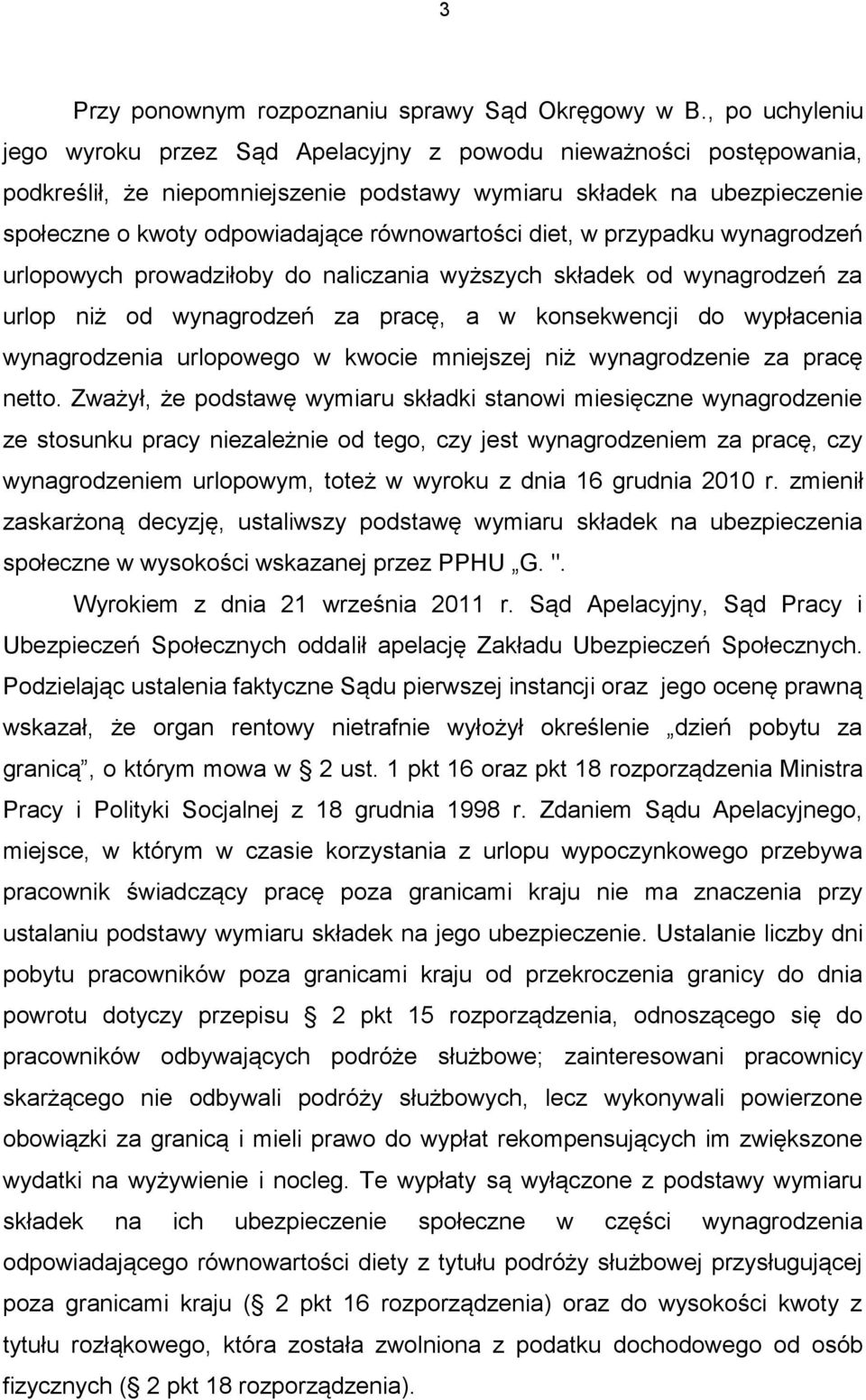 równowartości diet, w przypadku wynagrodzeń urlopowych prowadziłoby do naliczania wyższych składek od wynagrodzeń za urlop niż od wynagrodzeń za pracę, a w konsekwencji do wypłacenia wynagrodzenia