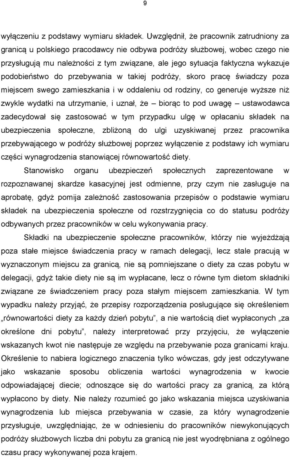 podobieństwo do przebywania w takiej podróży, skoro pracę świadczy poza miejscem swego zamieszkania i w oddaleniu od rodziny, co generuje wyższe niż zwykle wydatki na utrzymanie, i uznał, że biorąc