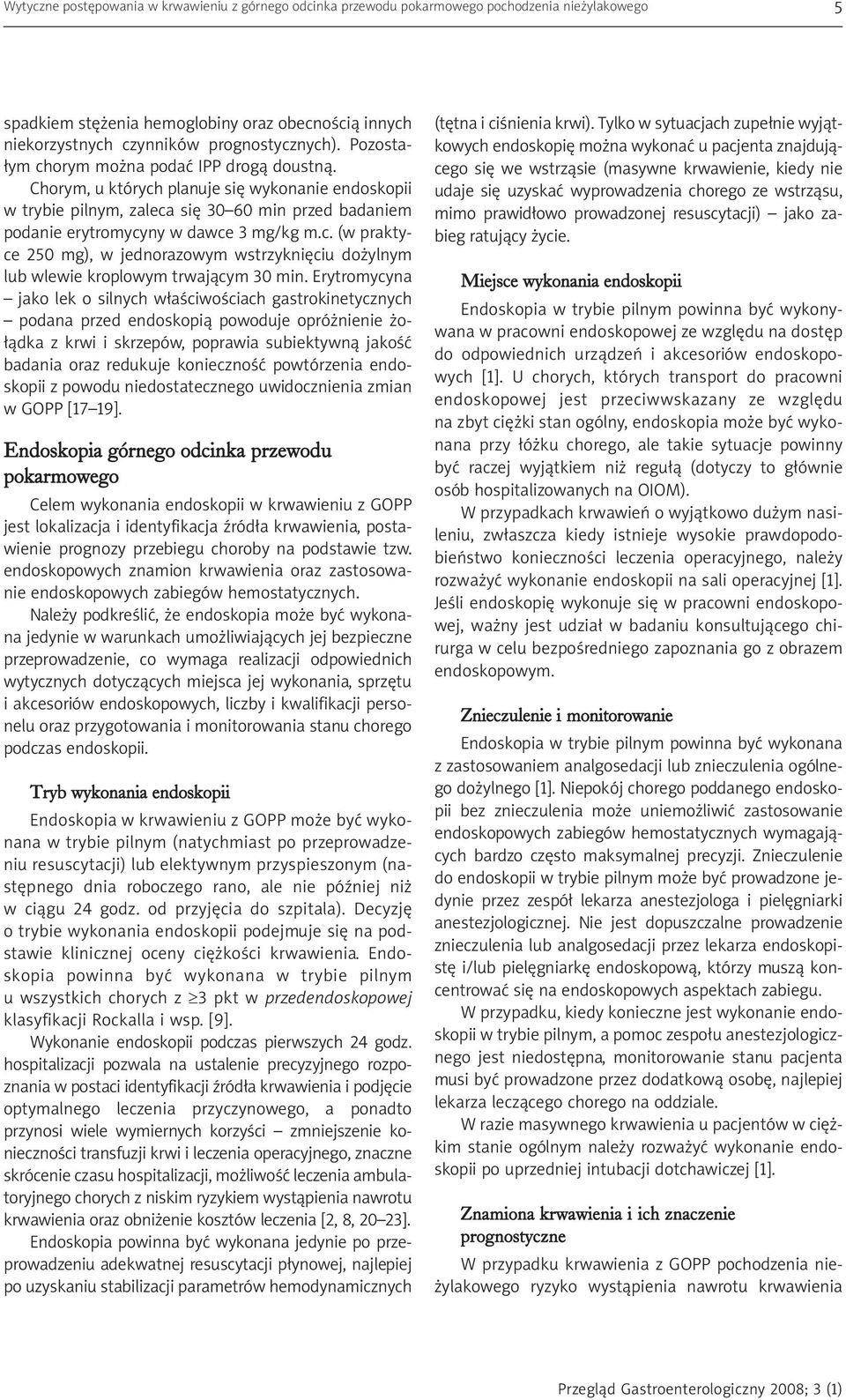 Erytromycyna jako lek o silnych właściwościach gastrokinetycznych podana przed endoskopią powoduje opróżnienie żołądka z krwi i skrzepów, poprawia subiektywną jakość badania oraz redukuje konieczność