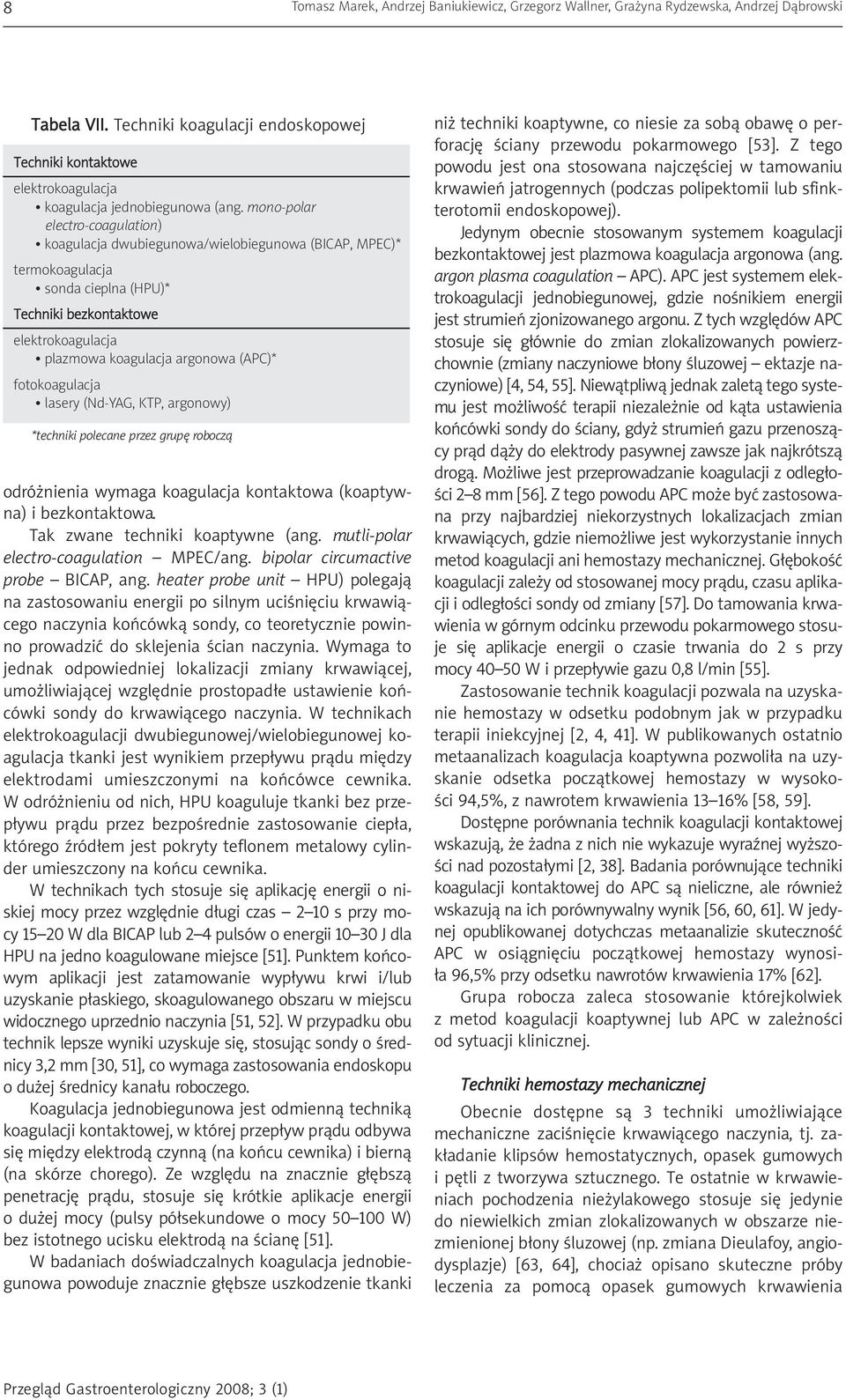 mono-polar electro-coagulation) koagulacja dwubiegunowa/wielobiegunowa (BICAP, MPEC)* termokoagulacja sonda cieplna (HPU)* Techniki bezkontaktowe elektrokoagulacja plazmowa koagulacja argonowa (APC)*