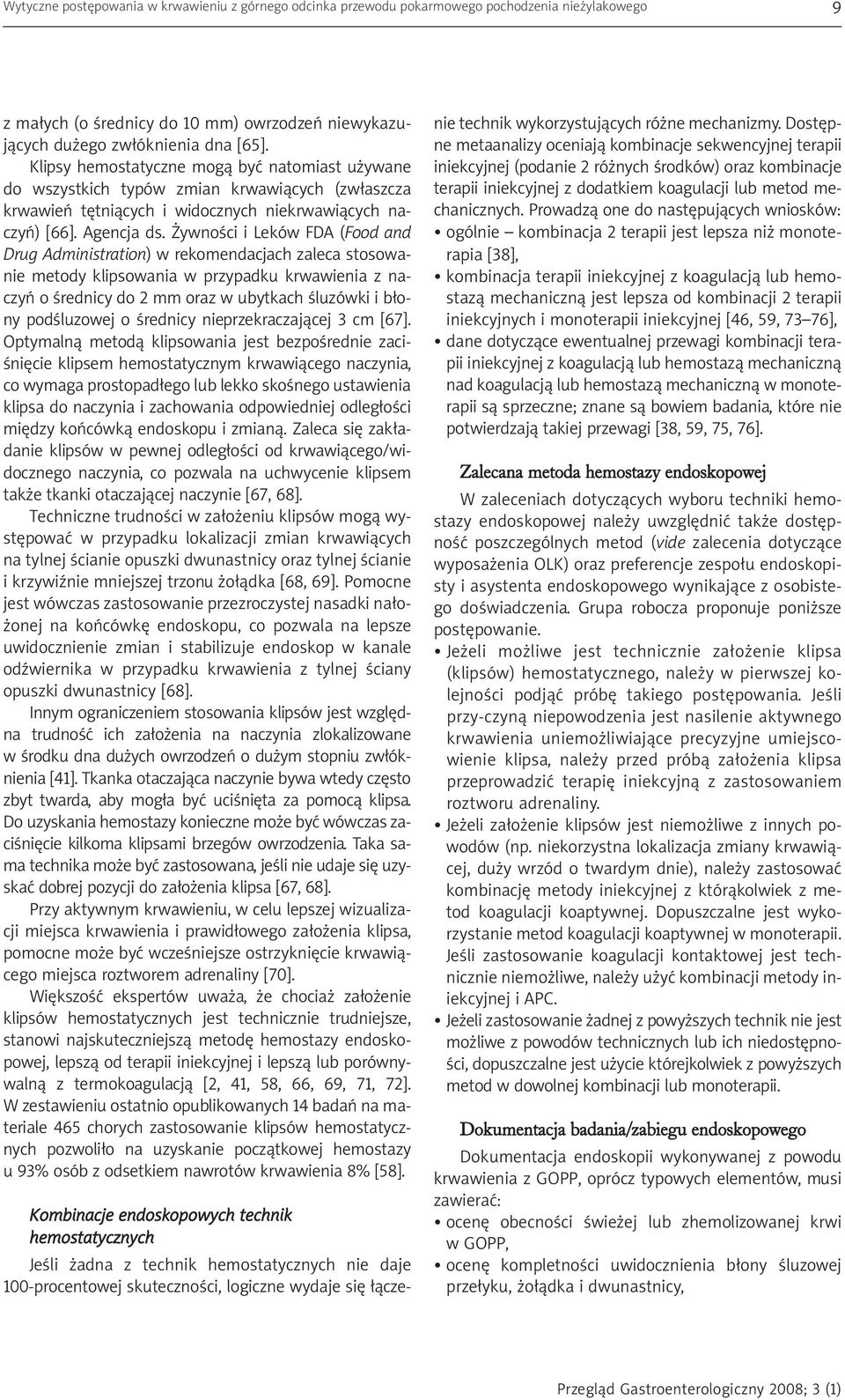Żywności i Leków FDA (Food and Drug Administration) w rekomendacjach zaleca stosowanie metody klipsowania w przypadku krwawienia z naczyń o średnicy do 2 mm oraz w ubytkach śluzówki i błony