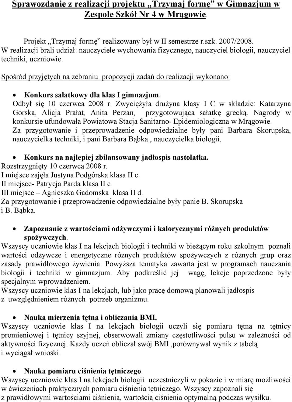 Spośród przyjętych na zebraniu propozycji zadań do realizacji wykonano: Konkurs sałatkowy dla klas I gimnazjum. Odbył się 10 czerwca r.