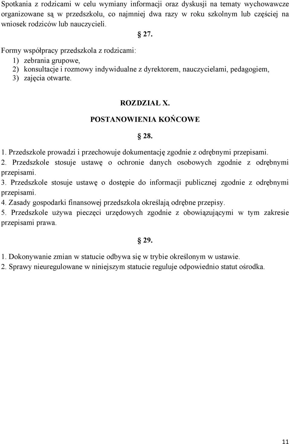 POSTANOWIENIA KOŃCOWE 28. 1. Przedszkole prowadzi i przechowuje dokumentację zgodnie z odrębnymi przepisami. 2. Przedszkole stosuje ustawę o ochronie danych osobowych zgodnie z odrębnymi przepisami.