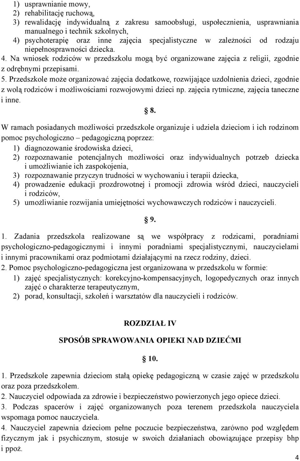 Przedszkole może organizować zajęcia dodatkowe, rozwijające uzdolnienia dzieci, zgodnie z wolą rodziców i możliwościami rozwojowymi dzieci np. zajęcia rytmiczne, zajęcia taneczne i inne. 8.