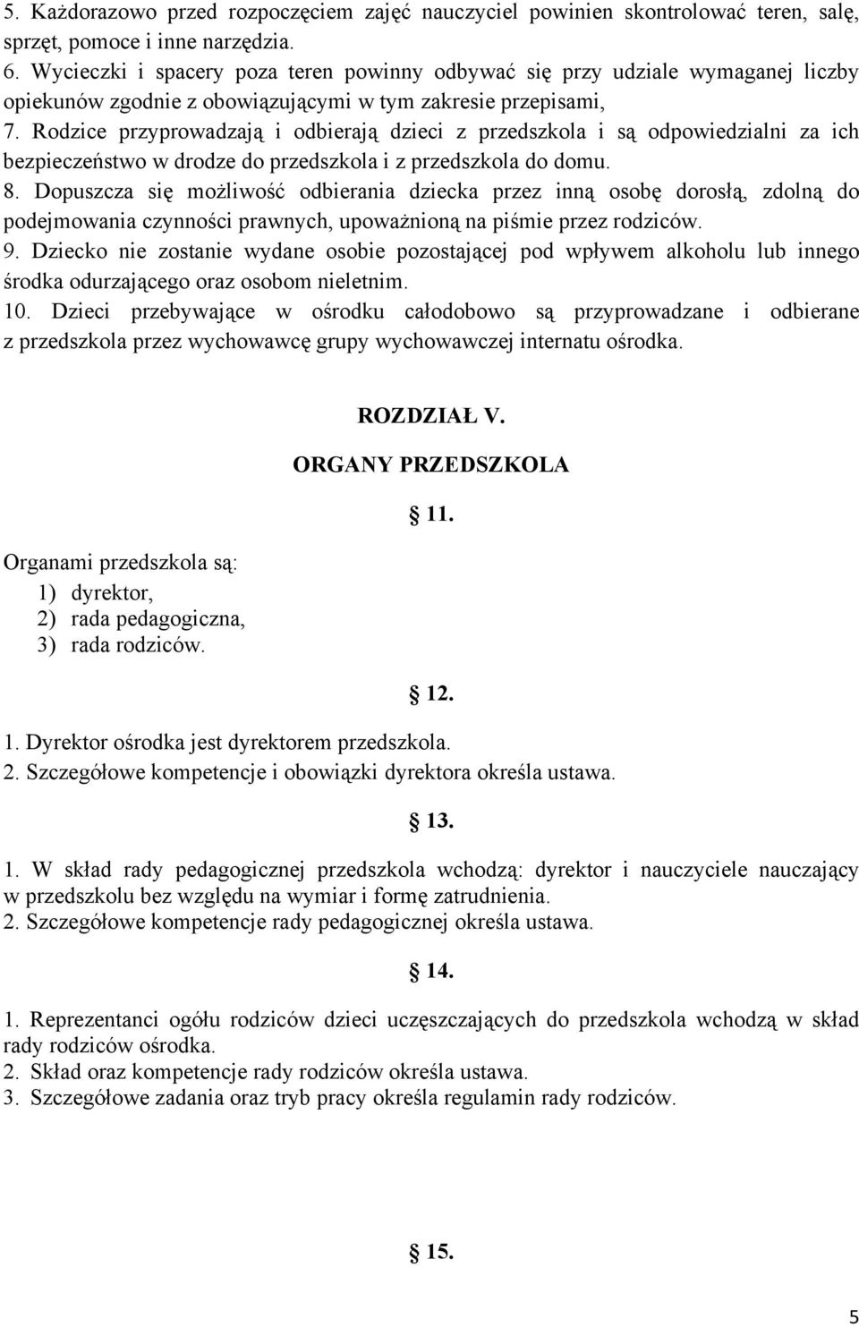 Rodzice przyprowadzają i odbierają dzieci z przedszkola i są odpowiedzialni za ich bezpieczeństwo w drodze do przedszkola i z przedszkola do domu. 8.