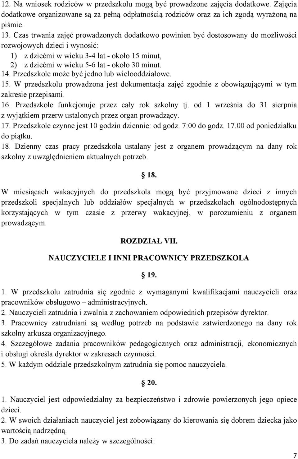 minut. 14. Przedszkole może być jedno lub wielooddziałowe. 15. W przedszkolu prowadzona jest dokumentacja zajęć zgodnie z obowiązującymi w tym zakresie przepisami. 16.