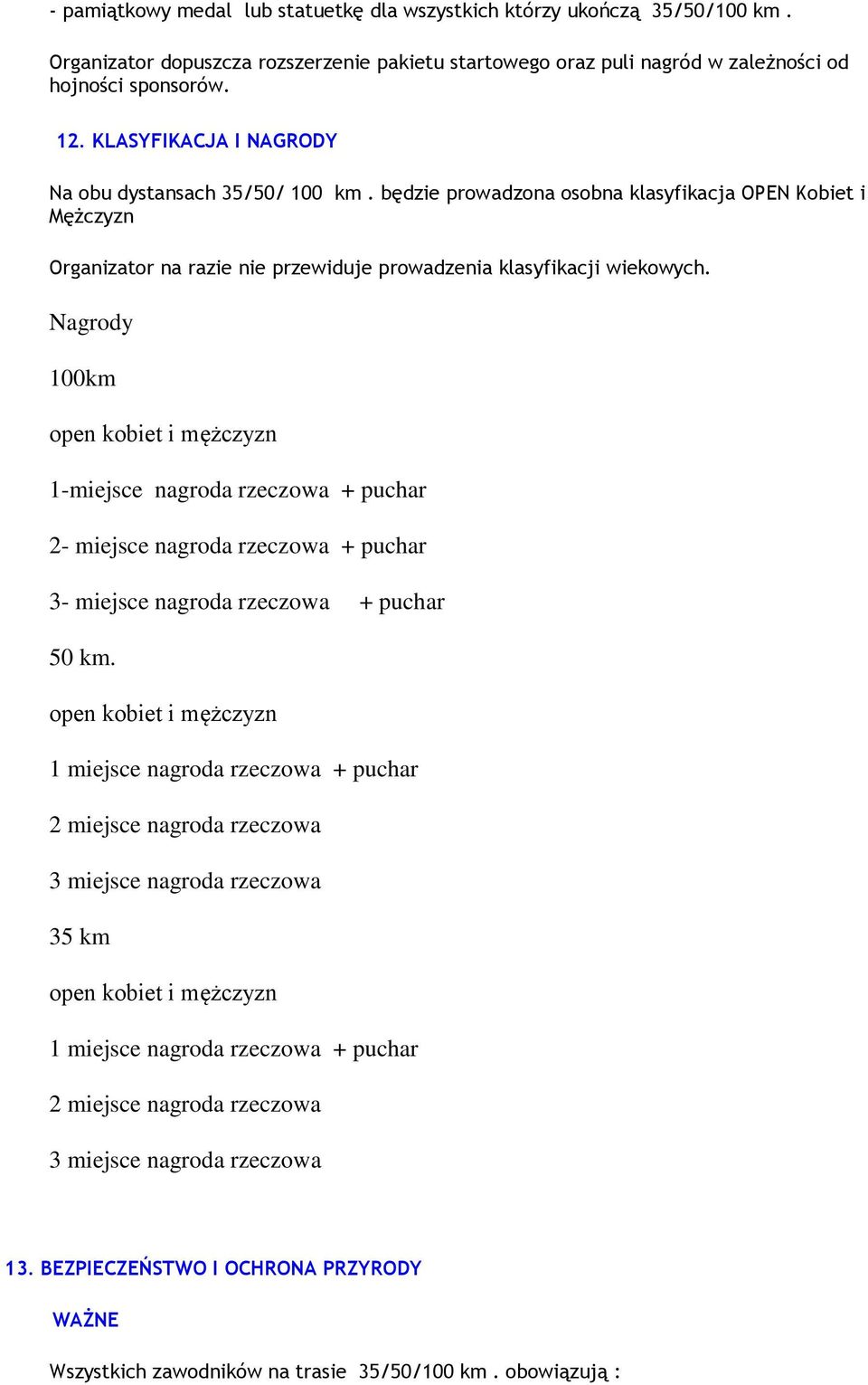 Nagrody 100km open kobiet i mężczyzn 1-miejsce nagroda rzeczowa + puchar 2- miejsce nagroda rzeczowa + puchar 3- miejsce nagroda rzeczowa + puchar 50 km.