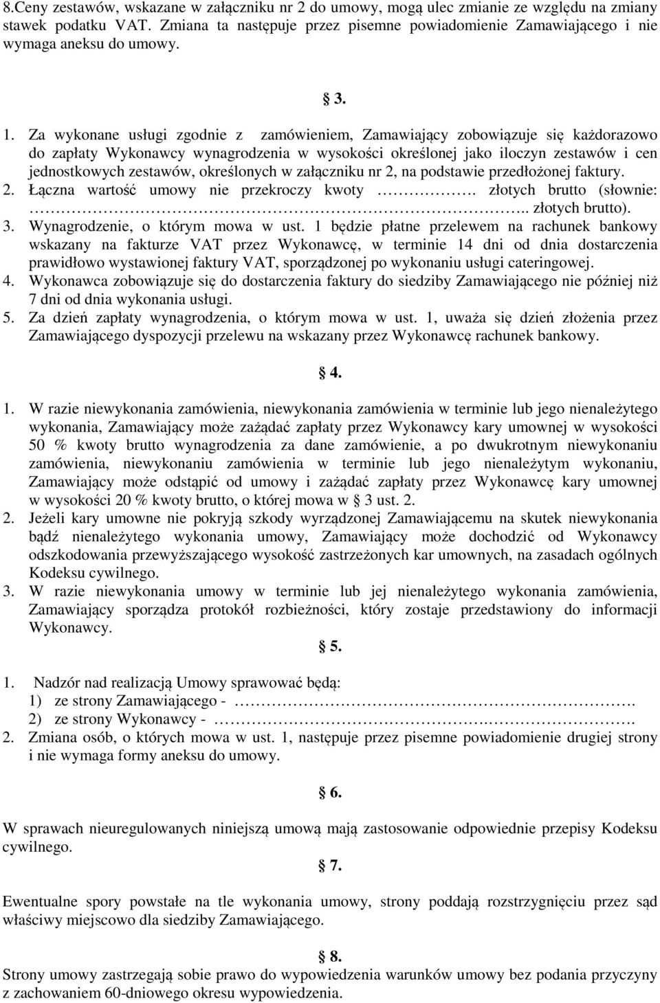 Za wykonane usługi zgodnie z zamówieniem, Zamawiający zobowiązuje się każdorazowo do zapłaty Wykonawcy wynagrodzenia w wysokości określonej jako iloczyn zestawów i cen jednostkowych zestawów,