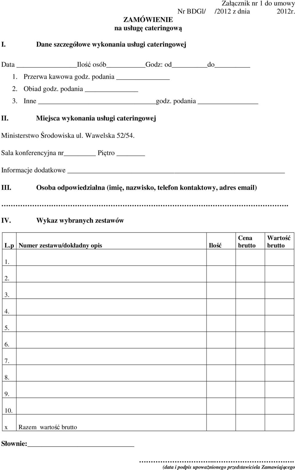 Sala konferencyjna nr Piętro Informacje dodatkowe III. Osoba odpowiedzialna (imię, nazwisko, telefon kontaktowy, adres email). IV. Wykaz wybranych zestawów L.