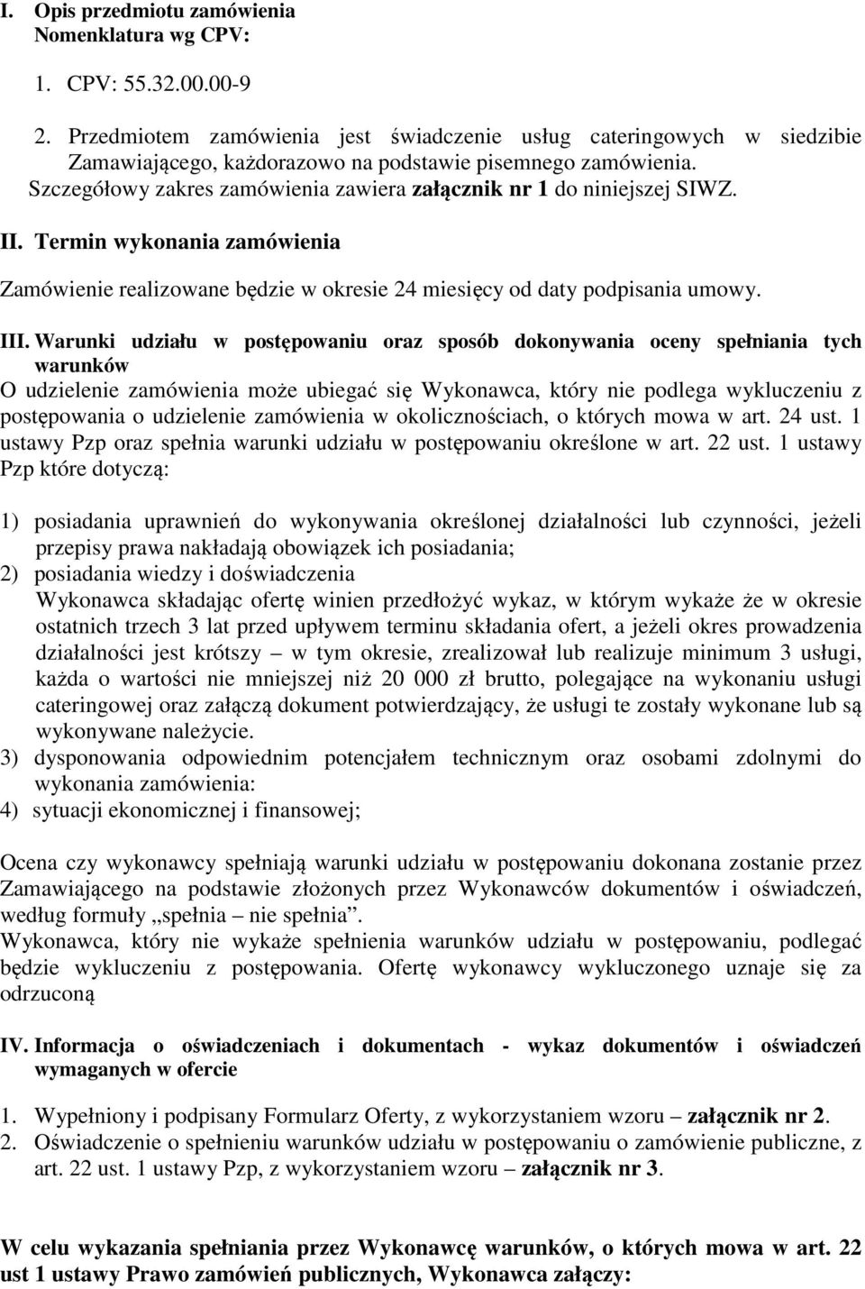 Szczegółowy zakres zamówienia zawiera załącznik nr 1 do niniejszej SIWZ. II. Termin wykonania zamówienia Zamówienie realizowane będzie w okresie 24 miesięcy od daty podpisania umowy. III.