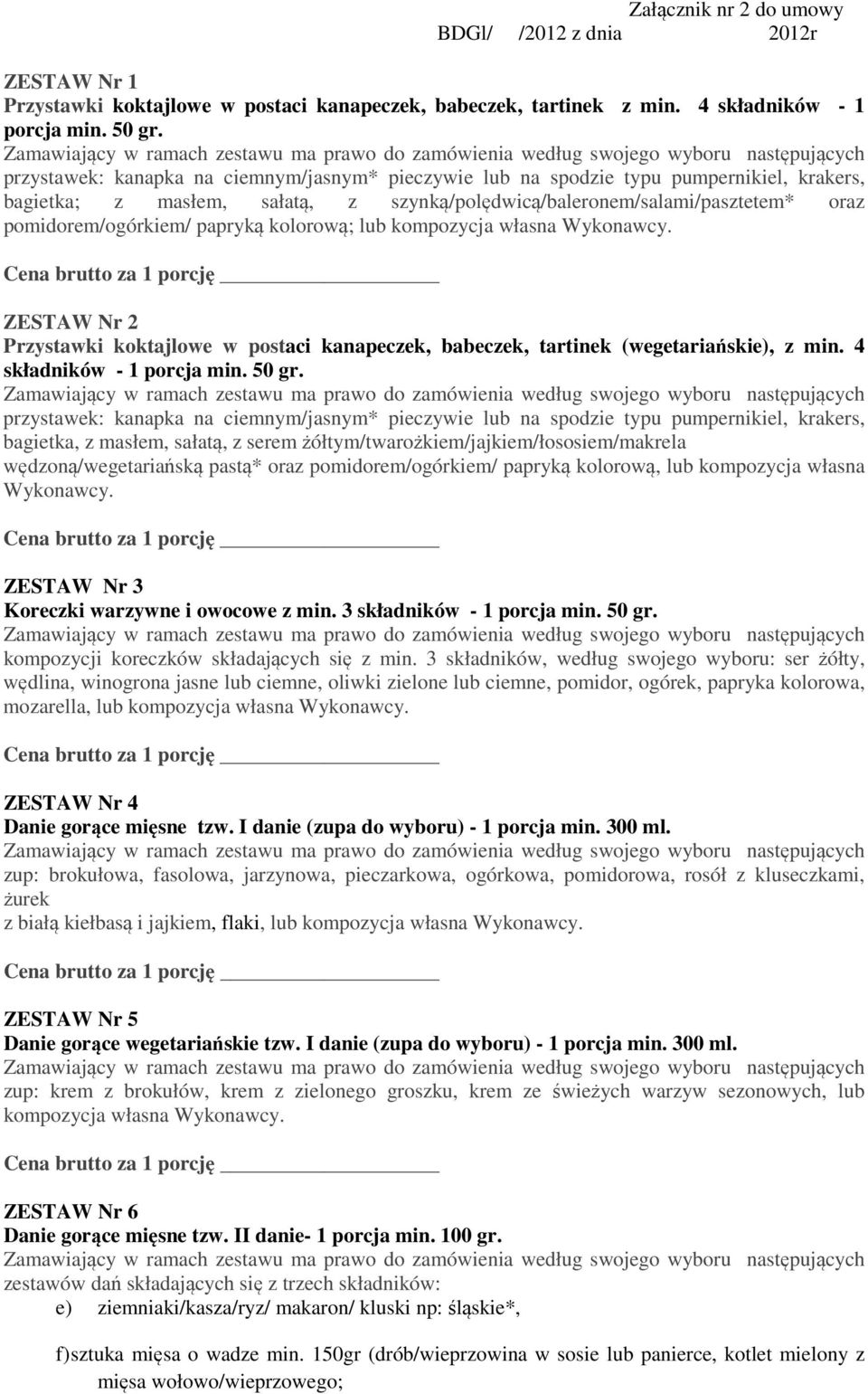 kolorową; lub kompozycja własna Wykonawcy. Cena brutto za 1 porcję ZESTAW Nr 2 Przystawki koktajlowe w postaci kanapeczek, babeczek, tartinek (wegetariańskie), z min. 4 składników - 1 porcja min.