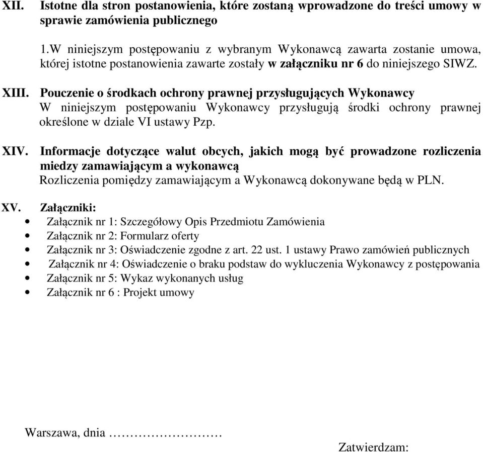 Pouczenie o środkach ochrony prawnej przysługujących Wykonawcy W niniejszym postępowaniu Wykonawcy przysługują środki ochrony prawnej określone w dziale VI ustawy Pzp. XIV.