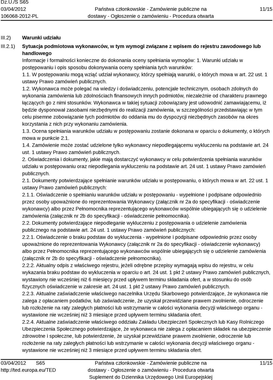 1) Warunki udziału Sytuacja podmiotowa wykonawców, w tym wymogi związane z wpisem do rejestru zawodowego lub handlowego Informacje i formalności konieczne do dokonania oceny spełniania wymogów: 1.