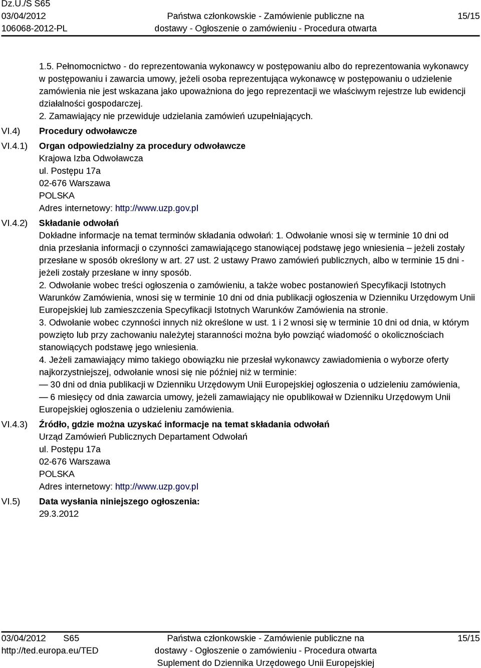 Zamawiający nie przewiduje udzielania zamówień uzupełniających. Procedury odwoławcze Organ odpowiedzialny za procedury odwoławcze Krajowa Izba Odwoławcza ul.