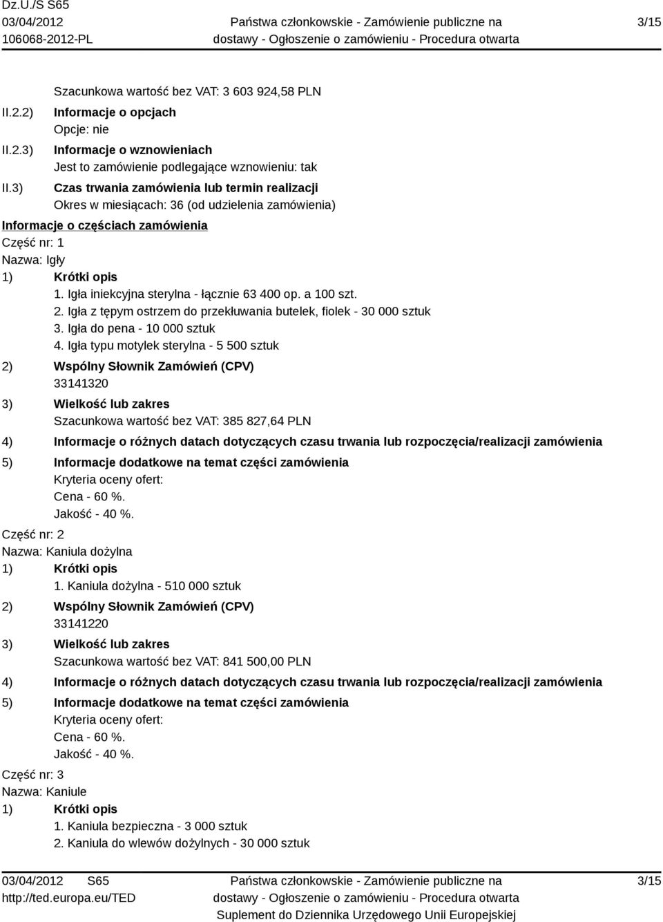Okres w miesiącach: 36 (od udzielenia zamówienia) Informacje o częściach zamówienia Część nr: 1 Nazwa: Igły 1. Igła iniekcyjna sterylna - łącznie 63 400 op. a 100 szt. 2.