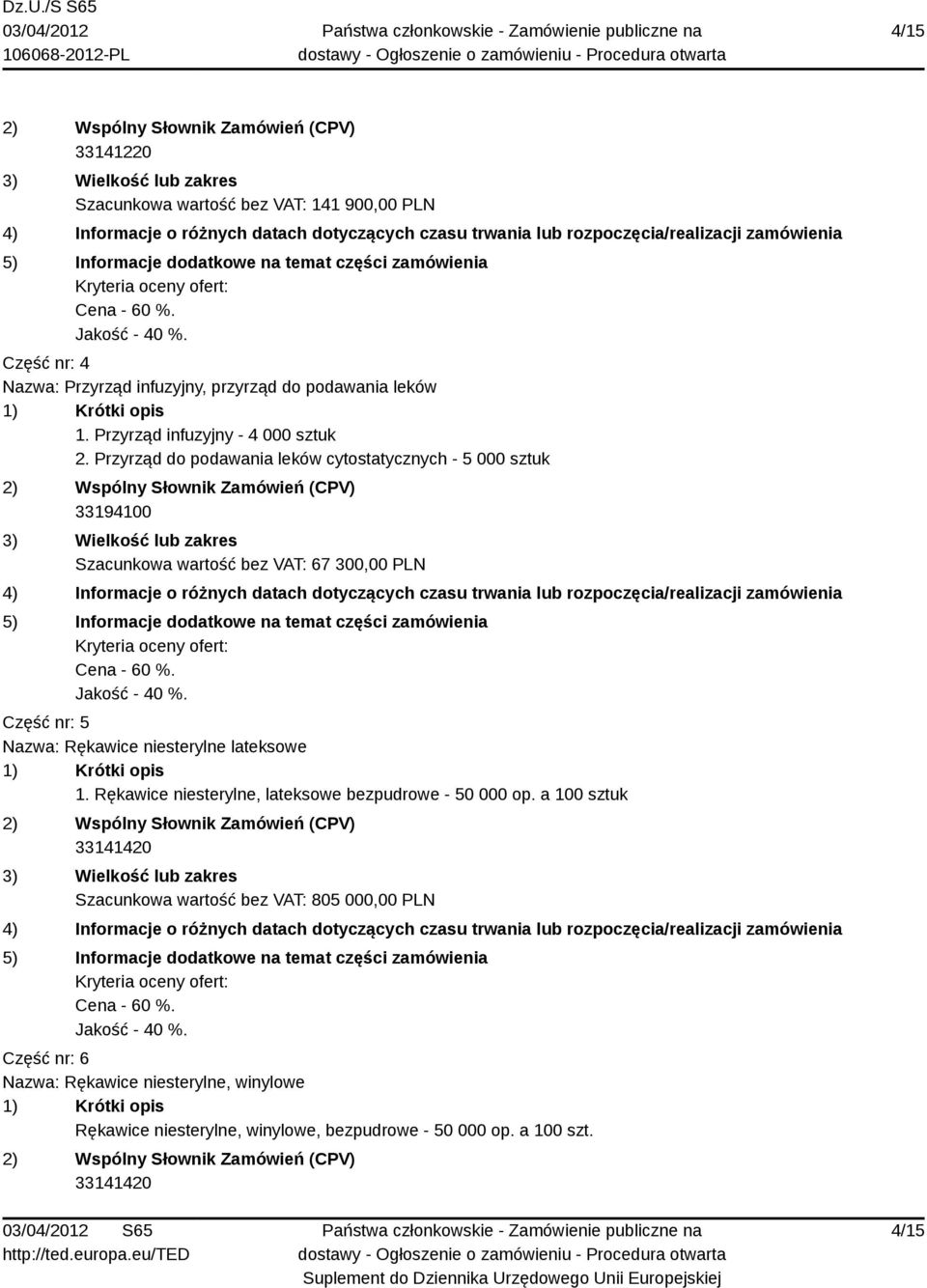 Przyrząd do podawania leków cytostatycznych - 5 000 sztuk 33194100 Szacunkowa wartość bez VAT: 67 300,00 PLN Część nr: 5 Nazwa: Rękawice
