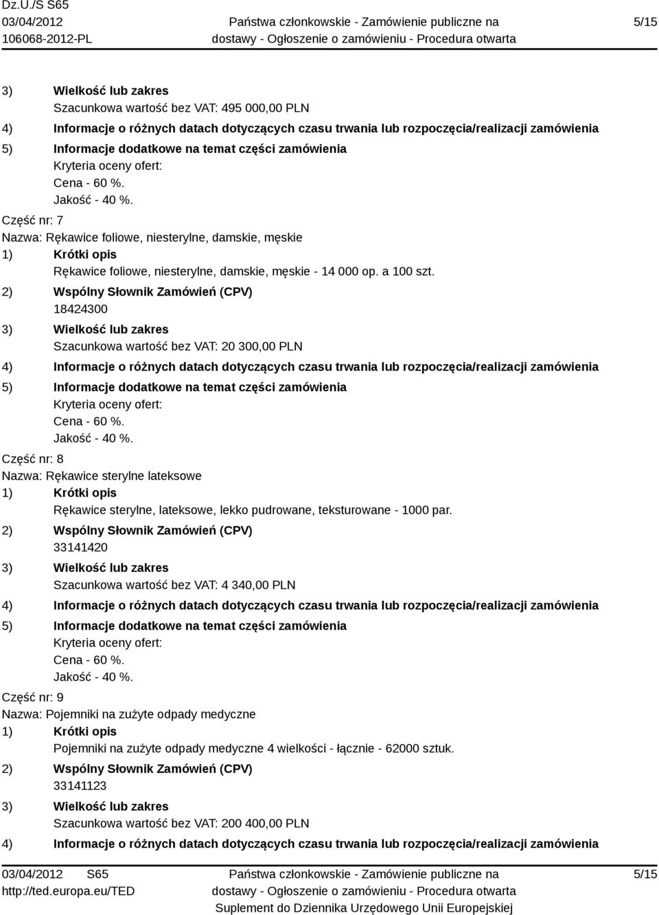 18424300 Szacunkowa wartość bez VAT: 20 300,00 PLN Część nr: 8 Nazwa: Rękawice sterylne lateksowe Rękawice sterylne, lateksowe, lekko pudrowane,