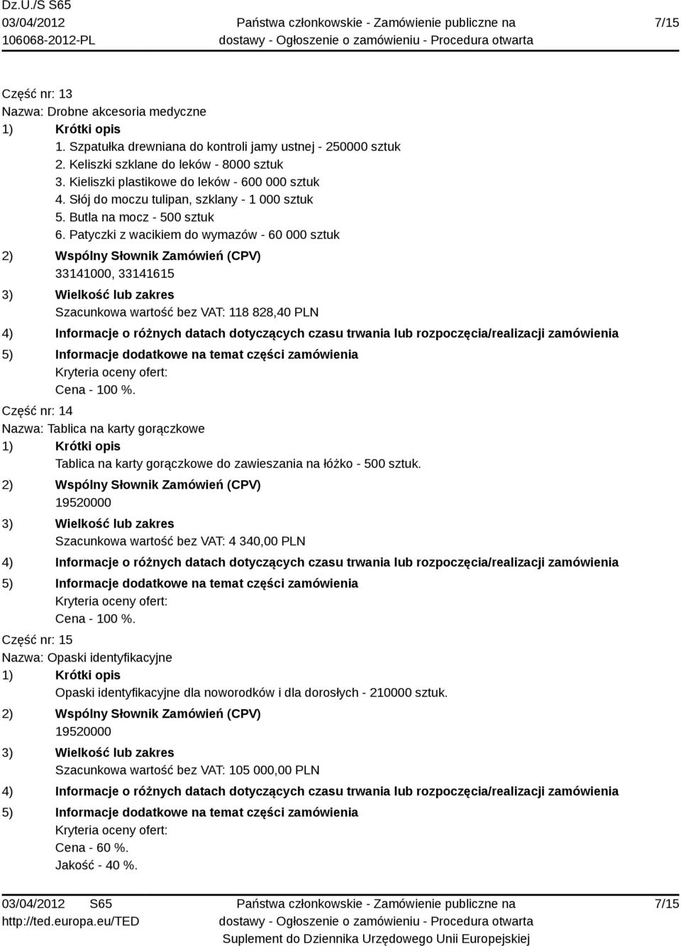 Patyczki z wacikiem do wymazów - 60 000 sztuk 33141000, 33141615 Szacunkowa wartość bez VAT: 118 828,40 PLN Część nr: 14 Nazwa: Tablica na karty gorączkowe Tablica na karty