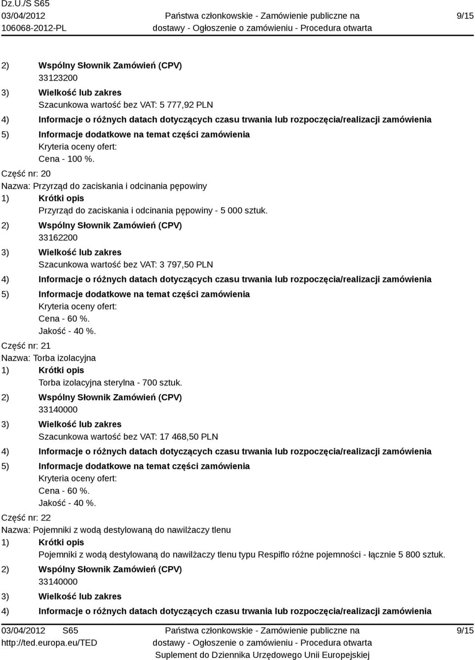 33162200 Szacunkowa wartość bez VAT: 3 797,50 PLN Część nr: 21 Nazwa: Torba izolacyjna Torba izolacyjna sterylna - 700 sztuk.