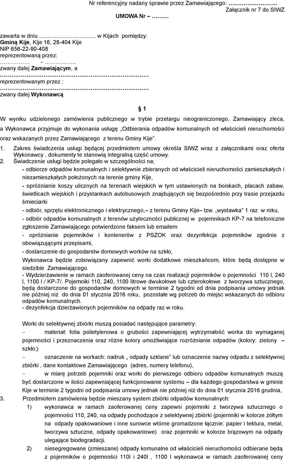 zwany dalej Wykonawcą 1 W wyniku udzielonego zamówienia publicznego w trybie przetargu nieograniczonego, Zamawiający zleca, a Wykonawca przyjmuje do wykonania usługę Odbierania odpadów komunalnych od