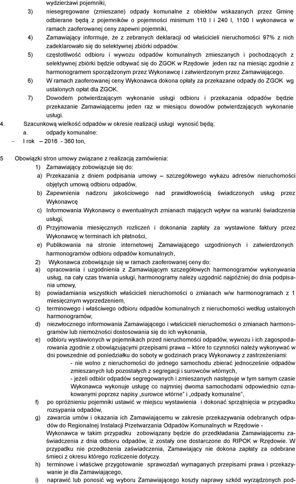 5) częstotliwość odbioru i wywozu odpadów komunalnych zmieszanych i pochodzących z selektywnej zbiórki będzie odbywać się do ZGOK w Rzędowie jeden raz na miesiąc zgodnie z harmonogramem sporządzonym