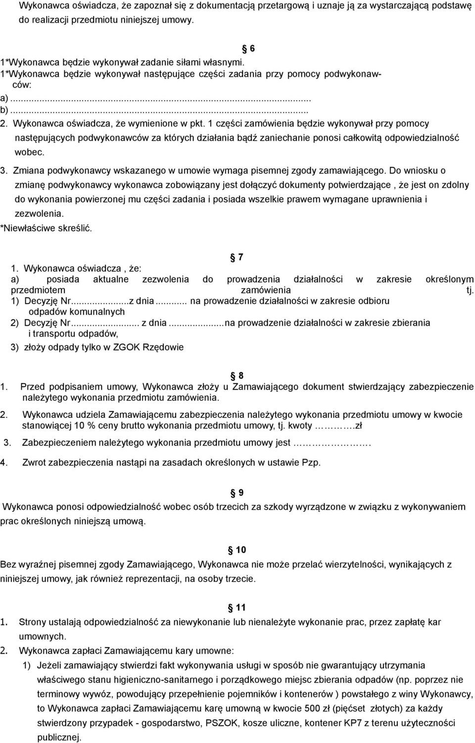 1 części zamówienia będzie wykonywał przy pomocy następujących podwykonawców za których działania bądź zaniechanie ponosi całkowitą odpowiedzialność wobec. 3.