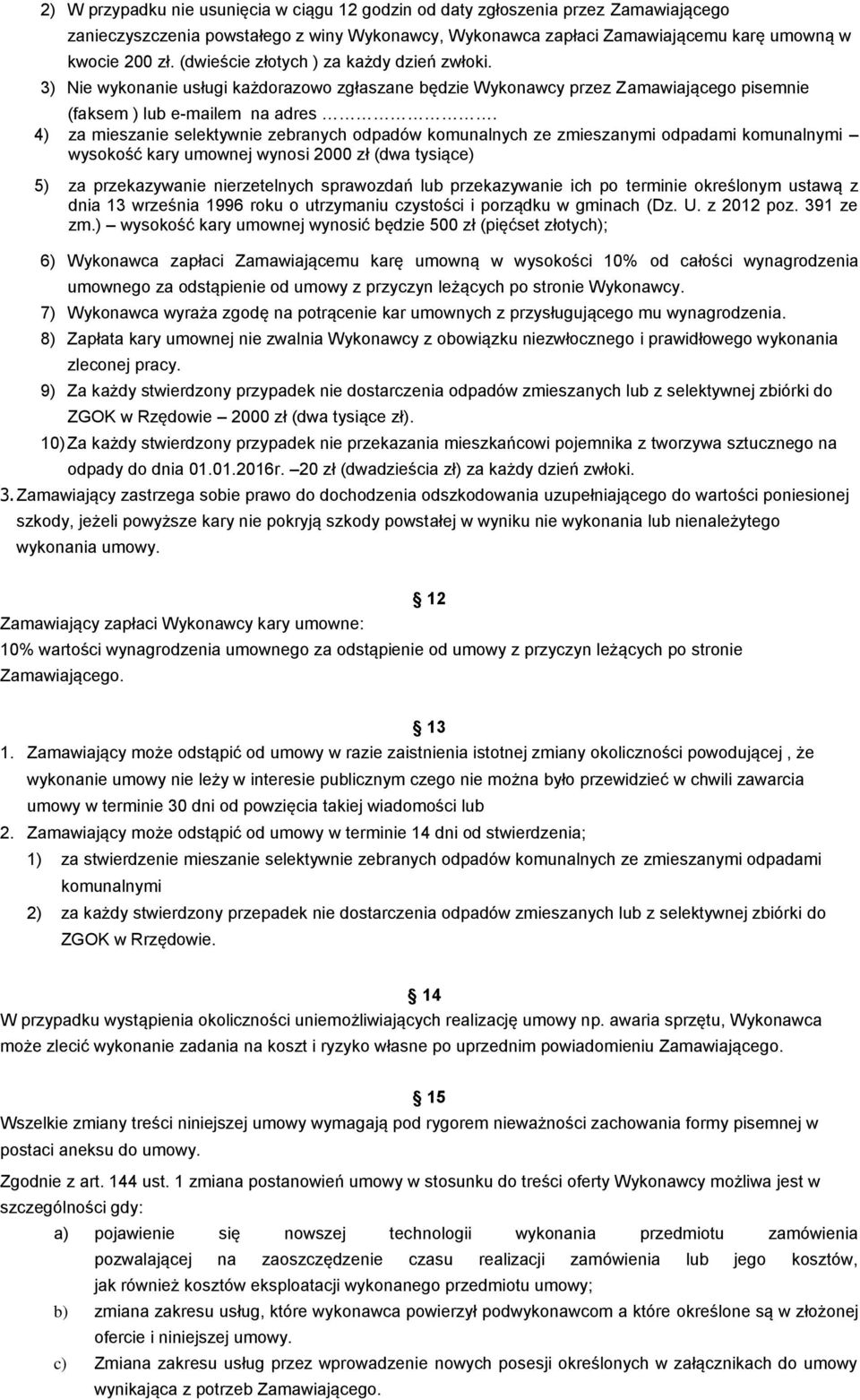 4) za mieszanie selektywnie zebranych odpadów komunalnych ze zmieszanymi odpadami komunalnymi wysokość kary umownej wynosi 2000 zł (dwa tysiące) 5) za przekazywanie nierzetelnych sprawozdań lub