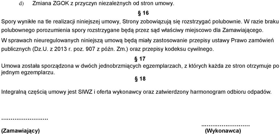 W sprawach nieuregulowanych niniejszą umową będą miały zastosowanie przepisy ustawy Prawo zamówień publicznych (Dz.U. z 2013 r. poz. 907 z późn. Zm.