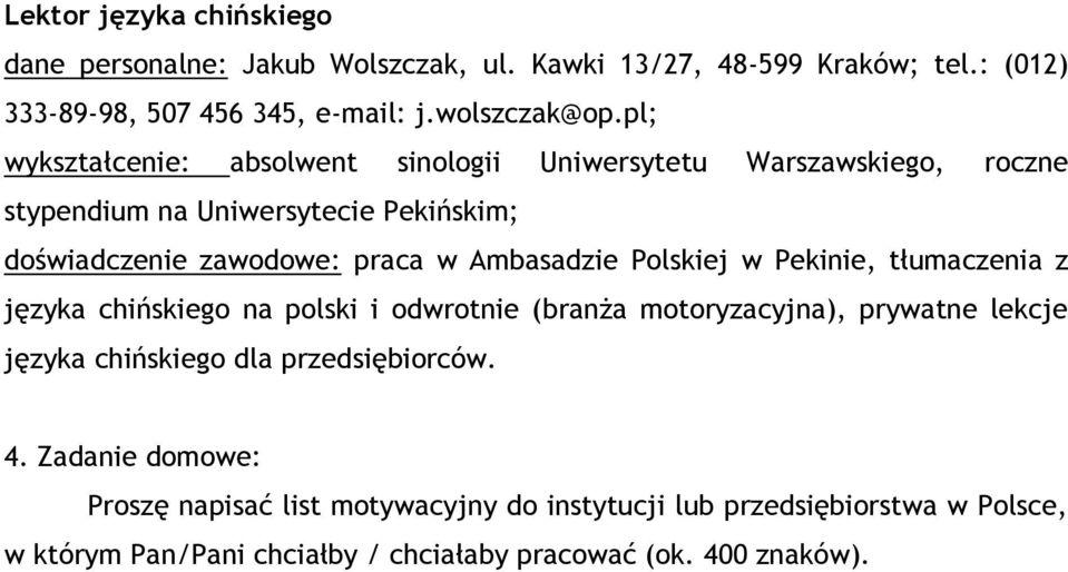 Ambasadzie Polskiej w Pekinie, tłumaczenia z języka chińskiego na polski i odwrotnie (branża motoryzacyjna), prywatne lekcje języka chińskiego dla