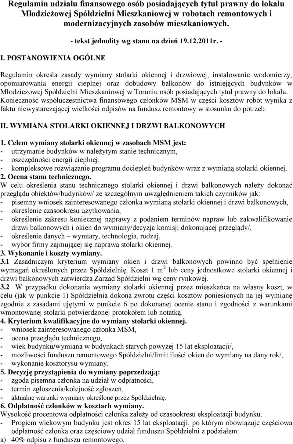 - Regulamin określa zasady wymiany stolarki okiennej i drzwiowej, instalowanie wodomierzy, opomiarowania energii cieplnej oraz dobudowy balkonów do istniejących budynków w Młodzieżowej Spółdzielni