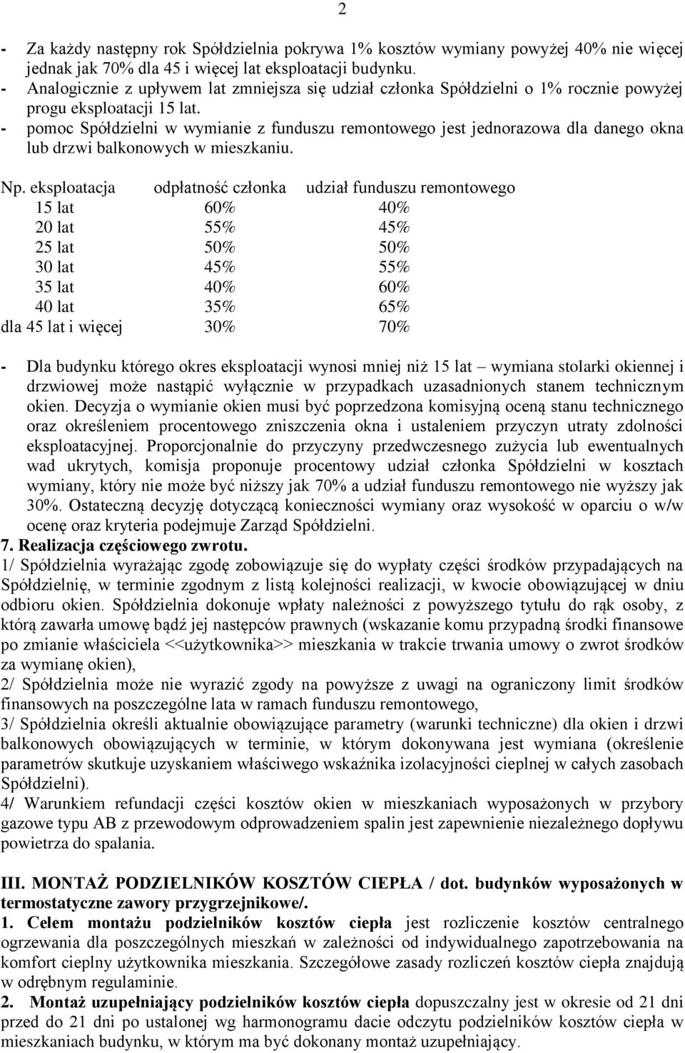 - pomoc Spółdzielni w wymianie z funduszu remontowego jest jednorazowa dla danego okna lub drzwi balkonowych w mieszkaniu. Np.