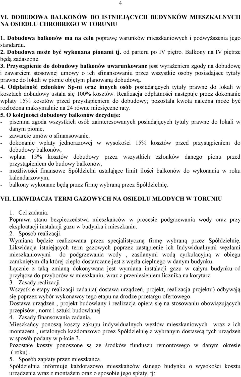 Przystąpienie do dobudowy balkonów uwarunkowane jest wyrażeniem zgody na dobudowę i zawarciem stosownej umowy o ich sfinansowaniu przez wszystkie osoby posiadające tytuły prawne do lokali w pionie