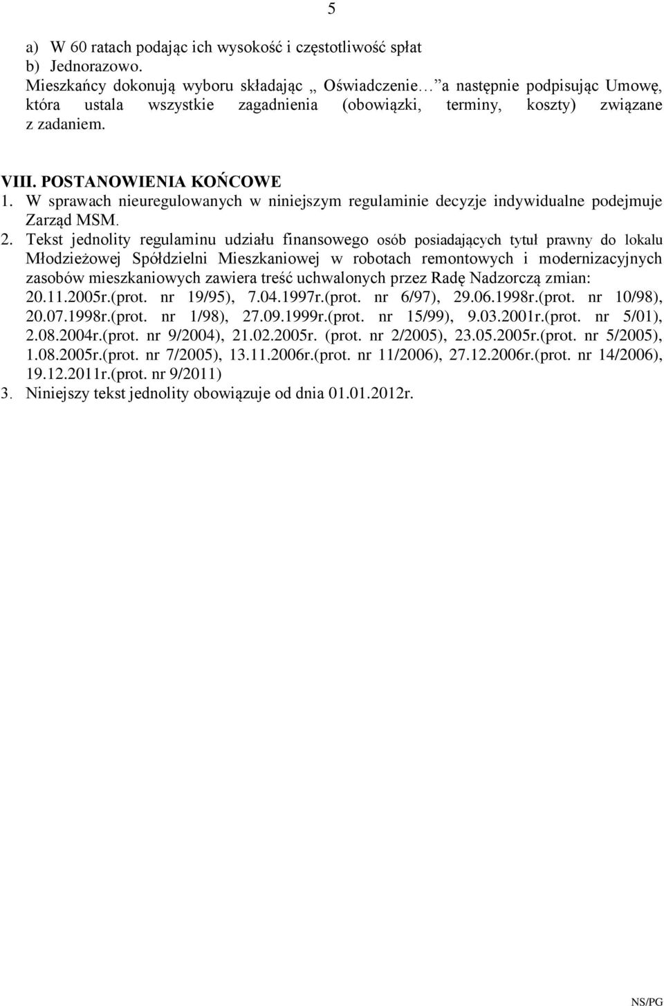 W sprawach nieuregulowanych w niniejszym regulaminie decyzje indywidualne podejmuje Zarząd MSM. 2.