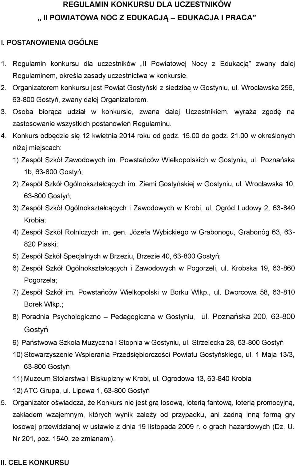 Organizatorem konkursu jest Powiat Gostyński z siedzibą w Gostyniu, ul. Wrocławska 256, 63-800 Gostyń, zwany dalej Organizatorem. 3.