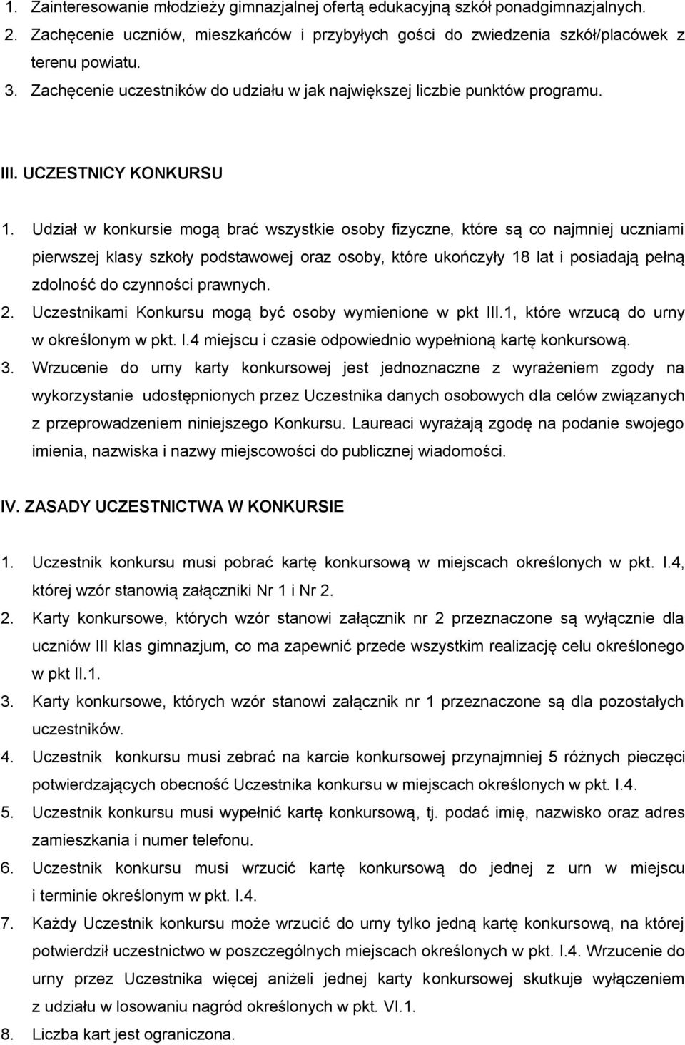 Udział w konkursie mogą brać wszystkie osoby fizyczne, które są co najmniej uczniami pierwszej klasy szkoły podstawowej oraz osoby, które ukończyły 18 lat i posiadają pełną zdolność do czynności