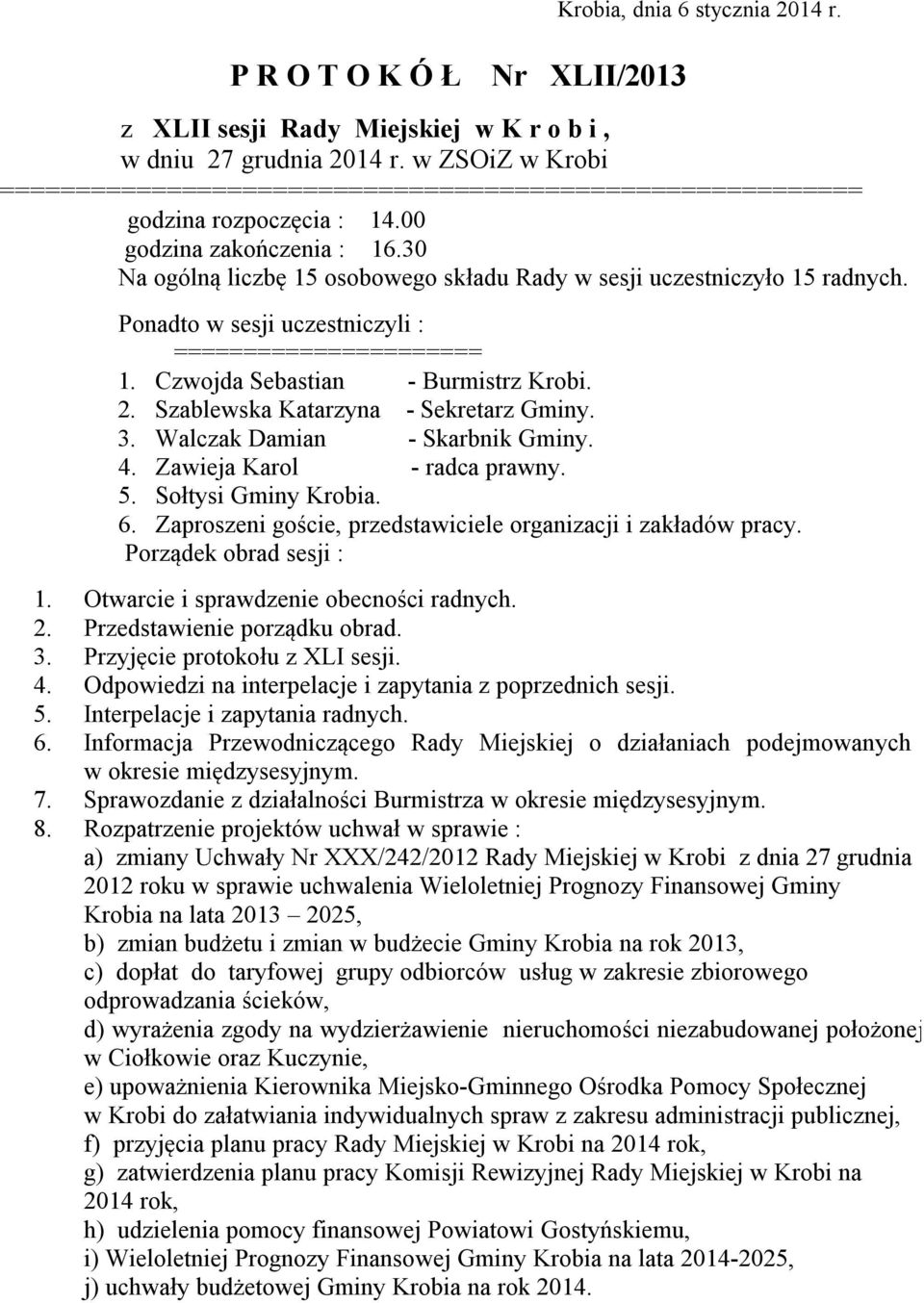 30 Na ogólną liczbę 15 osobowego składu Rady w sesji uczestniczyło 15 radnych. Ponadto w sesji uczestniczyli : ====================== 1. Czwojda Sebastian - Burmistrz Krobi. 2.