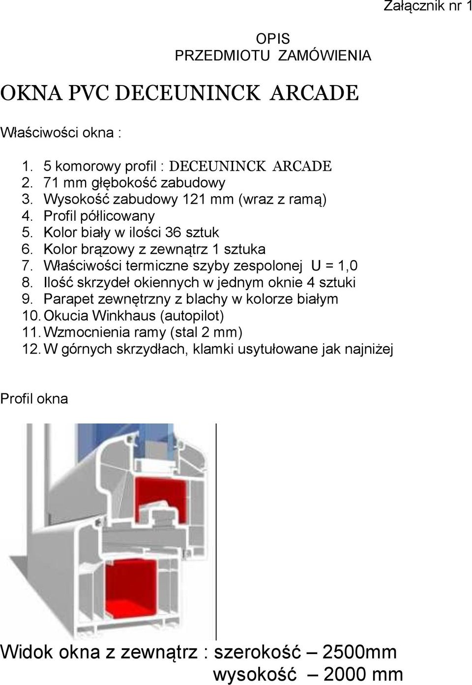 Właściwości termiczne szyby zespolonej U = 1,0 8. Ilość skrzydeł okiennych w jednym oknie 4 sztuki 9. Parapet zewnętrzny z blachy w kolorze białym 10.