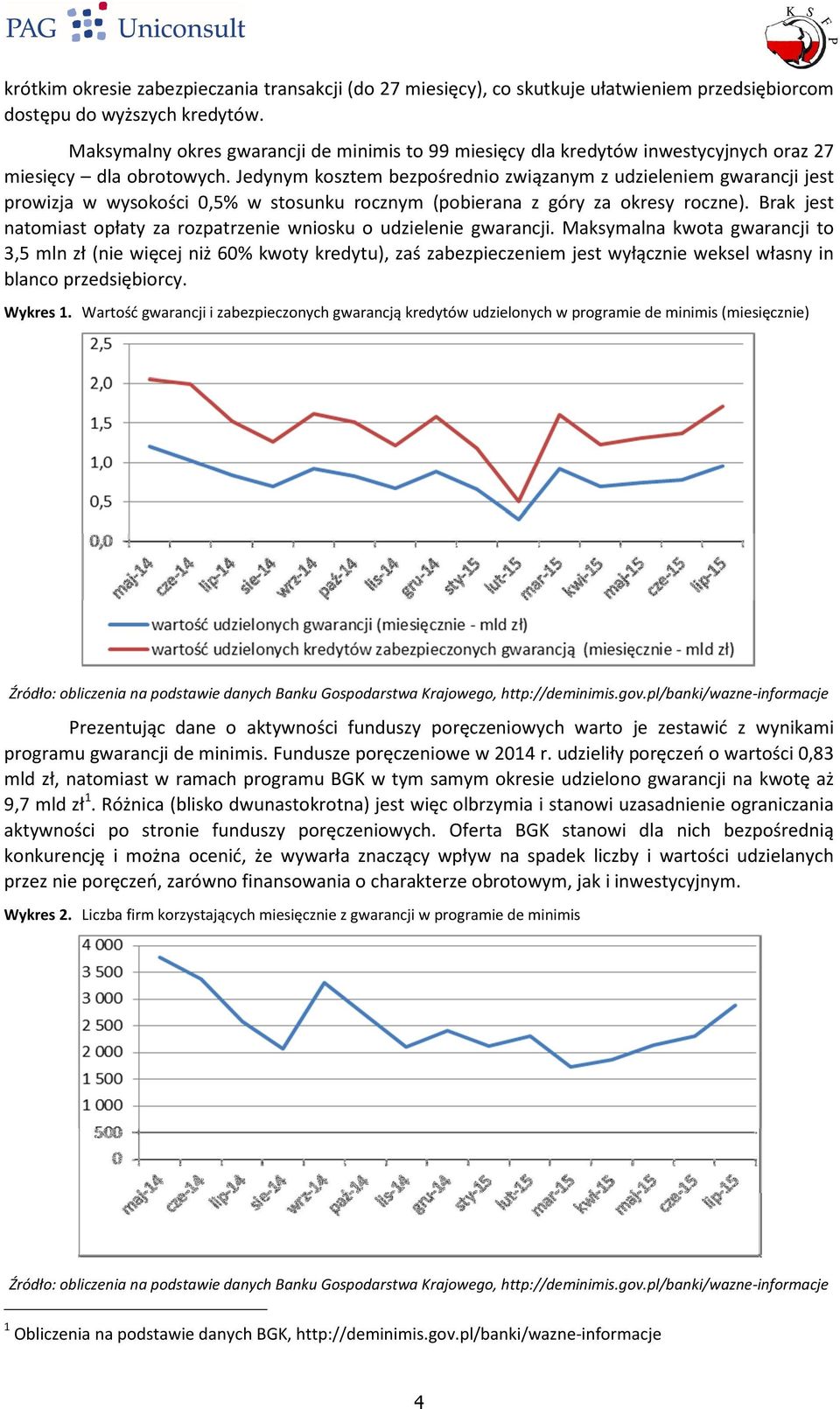 Jedynym kosztem bezpośrednio związanym z udzieleniem gwarancji jest prowizja w wysokości 0,5% w stosunku rocznym (pobierana z góry za okresy roczne).