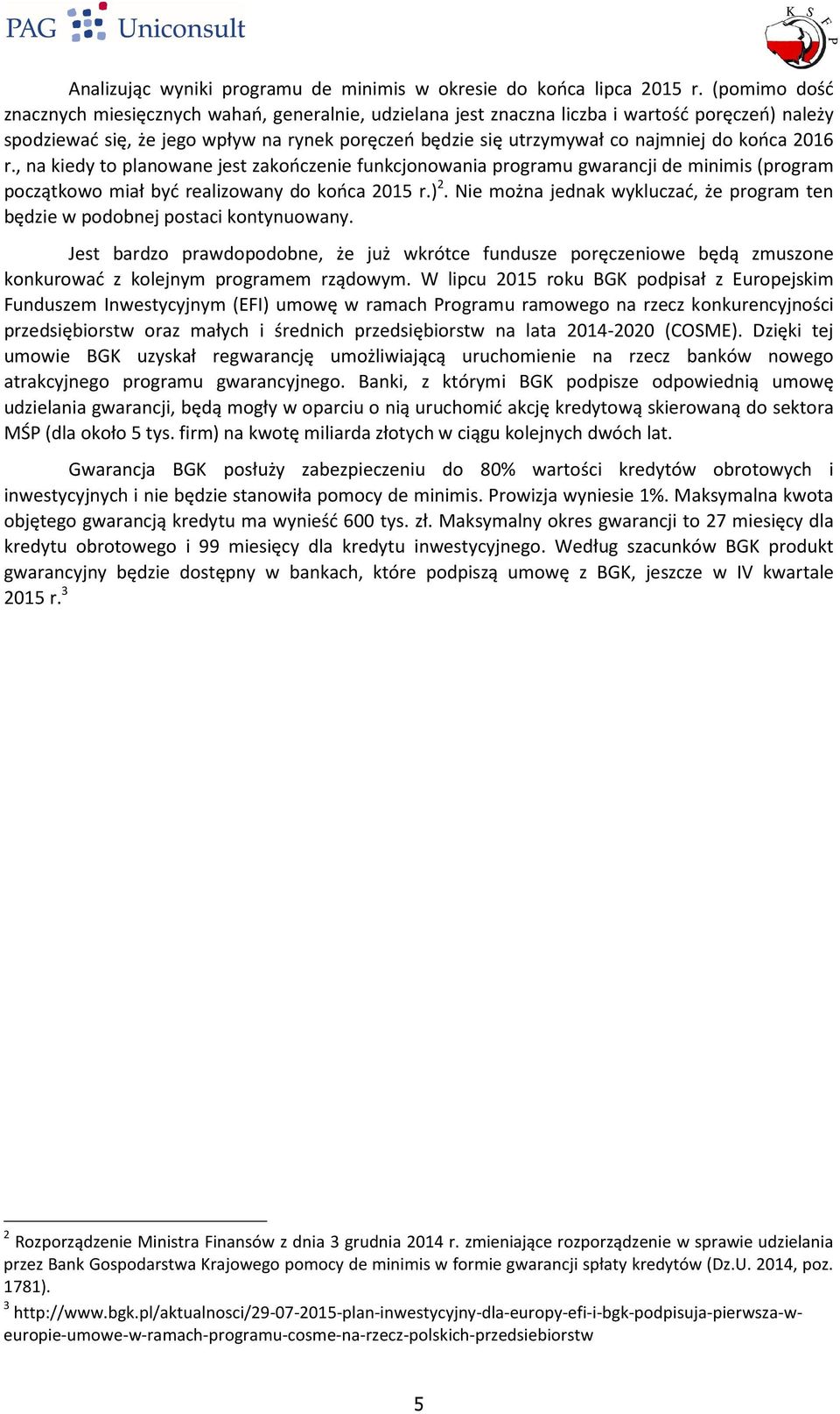 końca 2016 r., na kiedy to planowane jest zakończenie funkcjonowania programu gwarancji de minimis (program początkowo miał być realizowany do końca 2015 r.) 2.