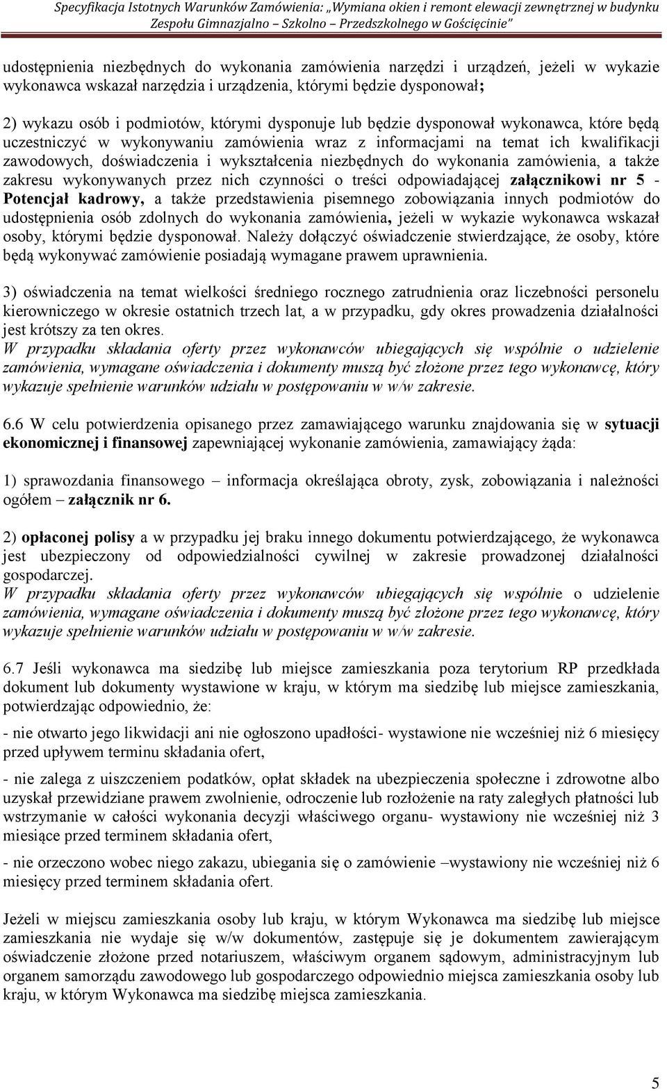 wykonania zamówienia, a także zakresu wykonywanych przez nich czynności o treści odpowiadającej załącznikowi nr 5 - Potencjał kadrowy, a także przedstawienia pisemnego zobowiązania innych podmiotów