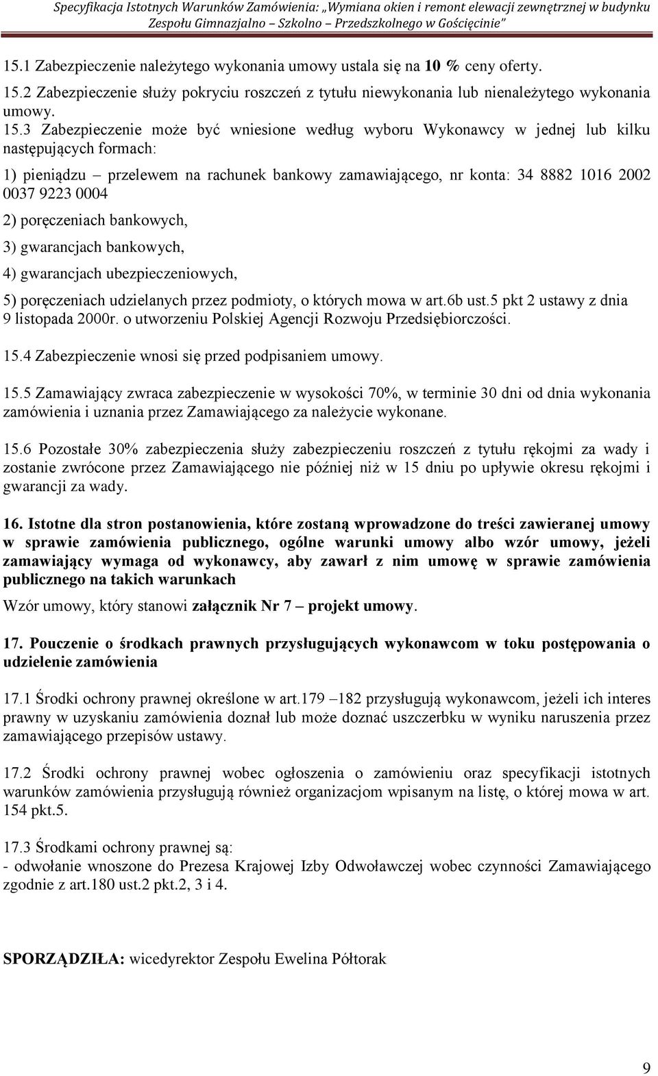 3 Zabezpieczenie może być wniesione według wyboru Wykonawcy w jednej lub kilku następujących formach: 1) pieniądzu przelewem na rachunek bankowy zamawiającego, nr konta: 34 8882 1016 2002 0037 9223